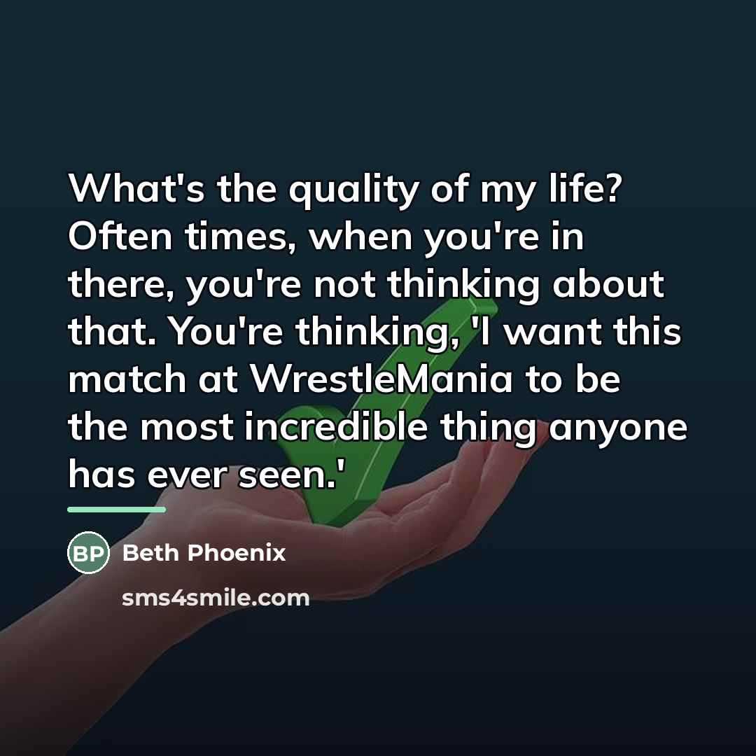 “What's the quality of my life? Often times, when you're…” quote by Beth Phoenix