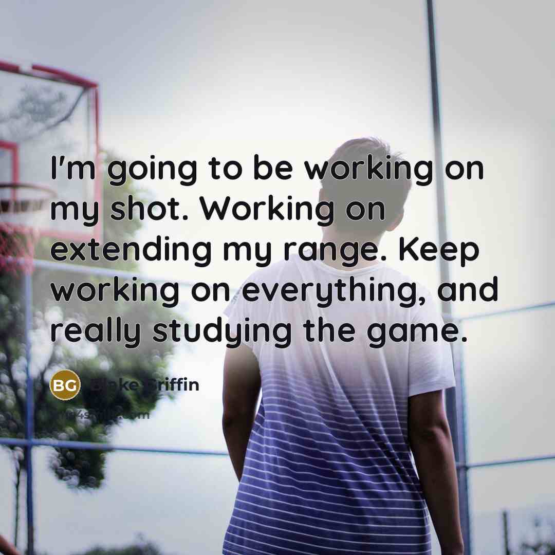 “I'm going to be working on my shot. Working on…” quote by Blake Griffin