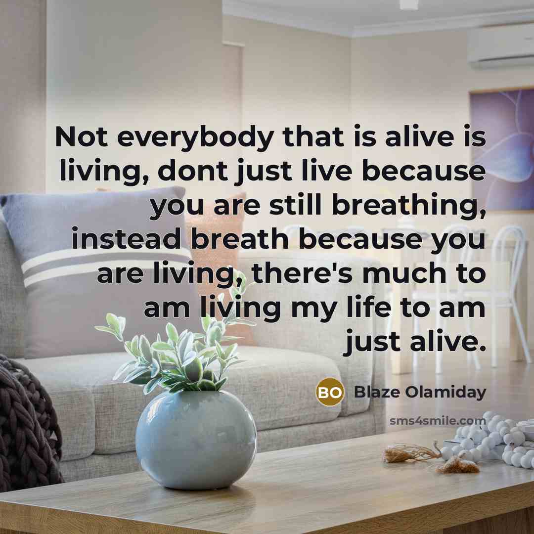 “Not everybody that is alive is living, dont just live…” quote by Blaze Olamiday
