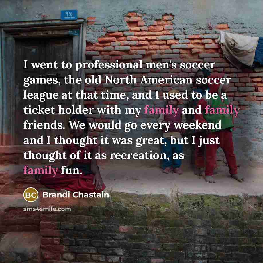 “I went to professional men's soccer games, the old North…” quote by Brandi Chastain