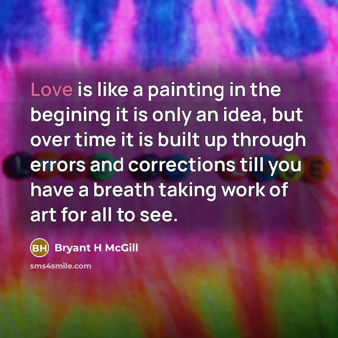 “Love is like a painting in the begining it is…” quote by Bryant H McGill