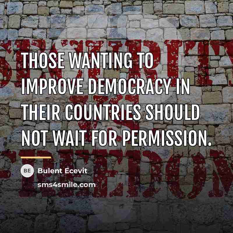 “Those wanting to improve democracy in their countries should not…” quote by Bulent Ecevit