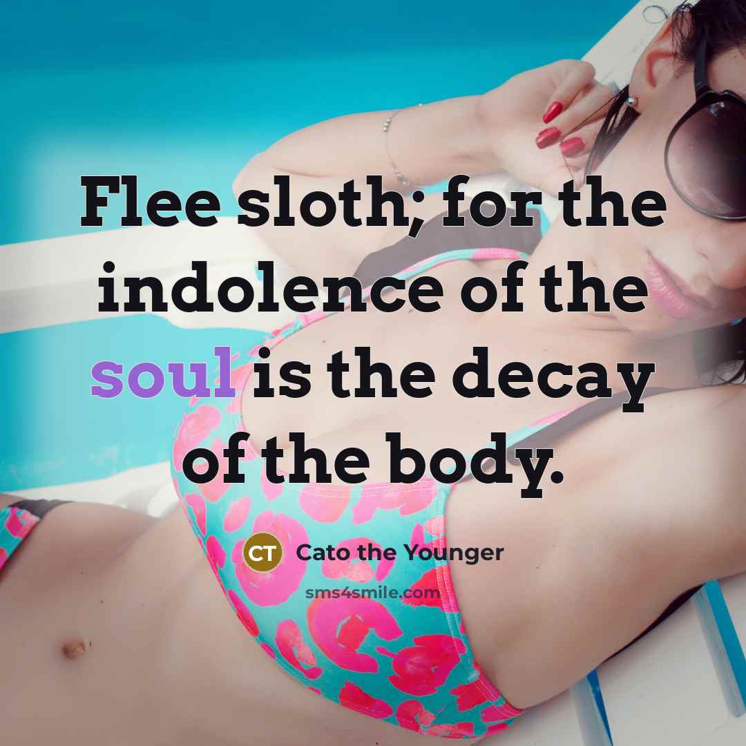 “Flee sloth; for the indolence of the soul is the…” quote by Cato the Younger