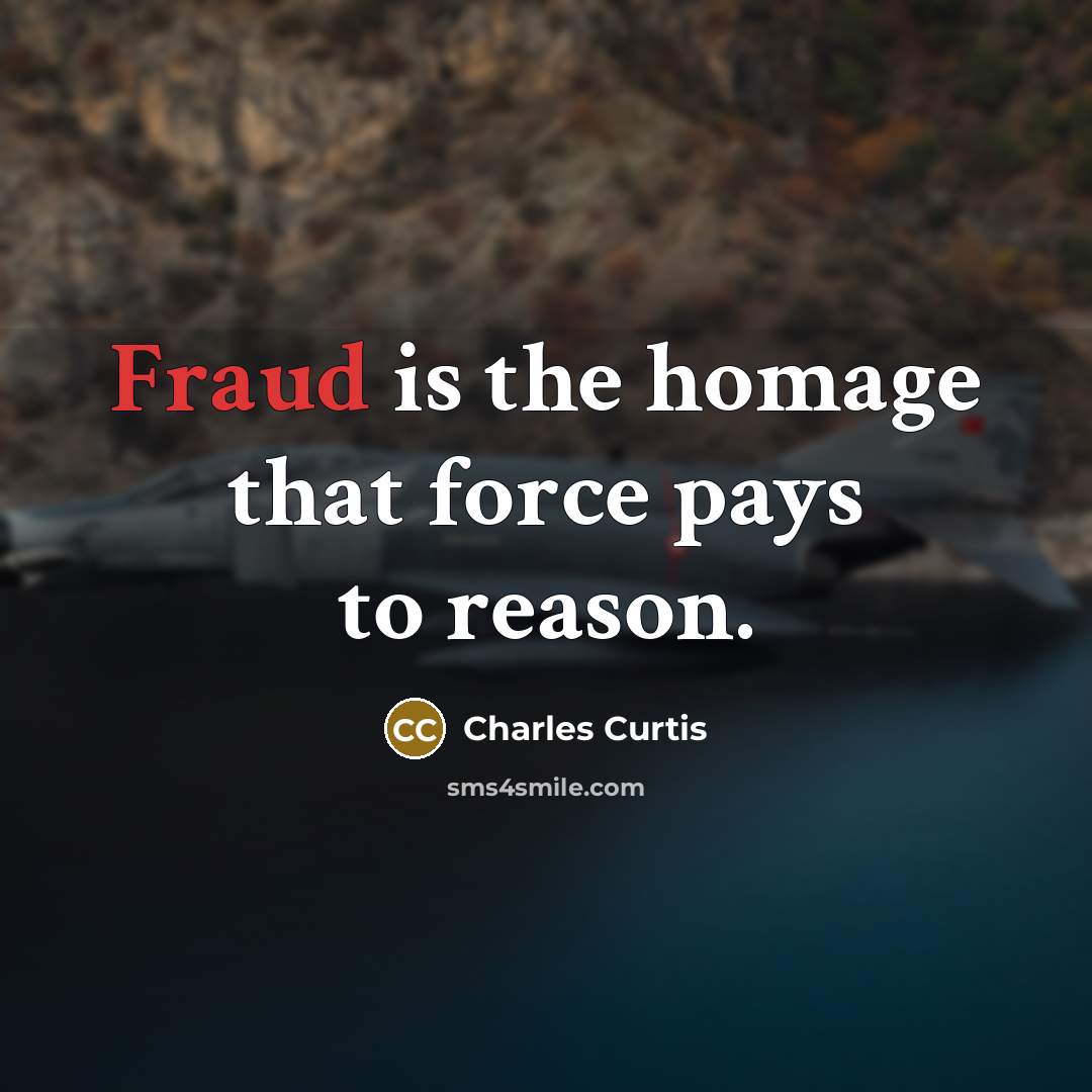“Fraud is the homage that force pays to reason.…” quote by Charles Curtis