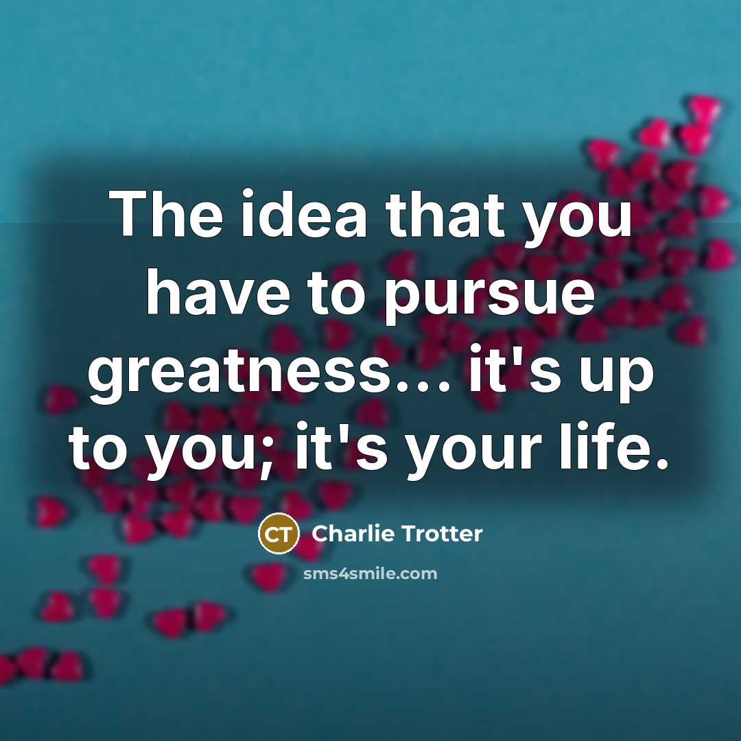 “The idea that you have to pursue greatness... it's up…” quote by Charlie Trotter