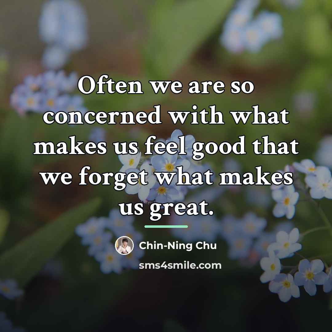 “Often we are so concerned with what makes us feel…” quote by Chin-Ning Chu