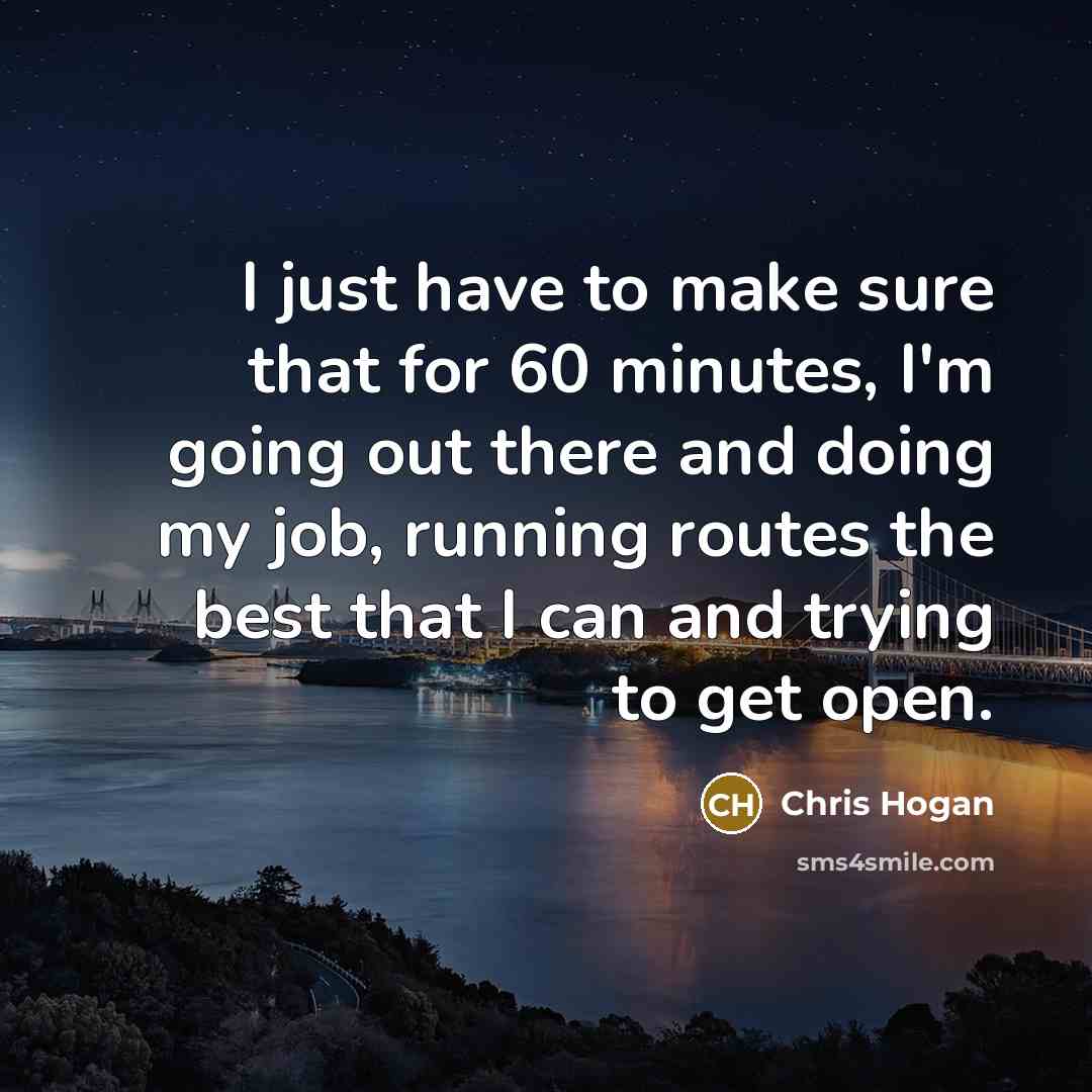 “I just have to make sure that for 60 minutes,…” quote by Chris Hogan