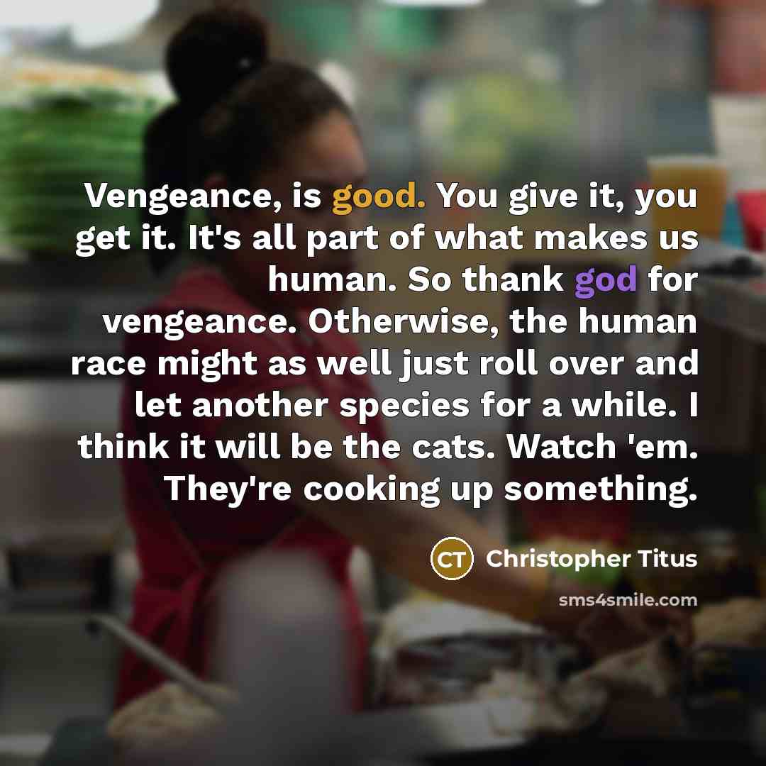 “Vengeance, is good. You give it, you get it. It's…” quote by Christopher Titus