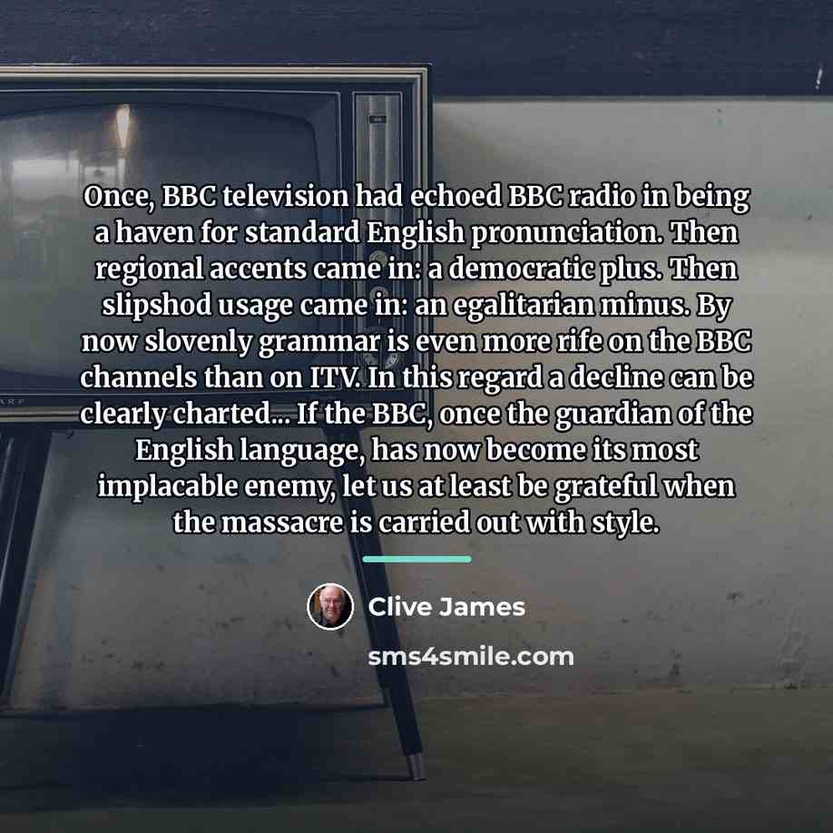 “Once, BBC television had echoed BBC radio in being a…” quote by Clive James