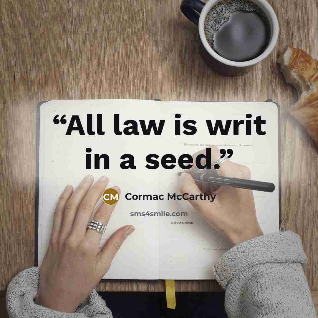 “All law is writ in a seed.” quote by Cormac McCarthy