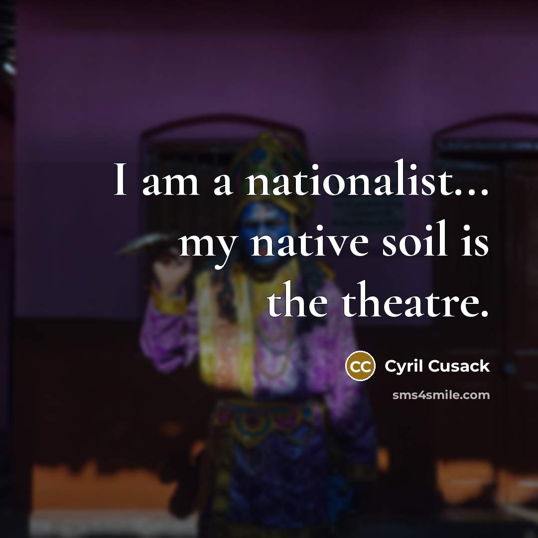 “I am a nationalist... my native soil is the theatre.” quote by Cyril Cusack