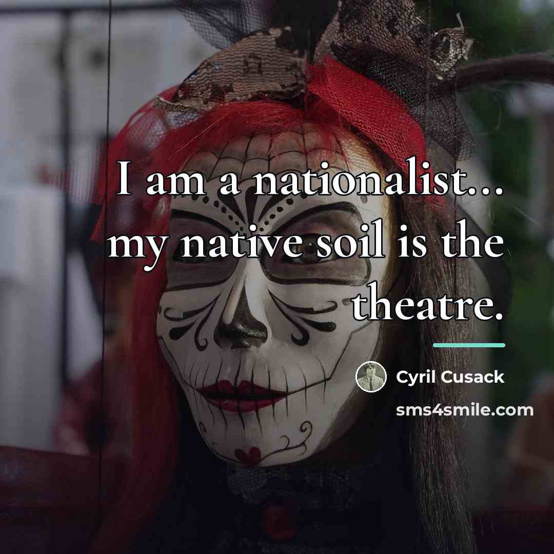 “I am a nationalist... my native soil is the theatre.…” quote by Cyril Cusack