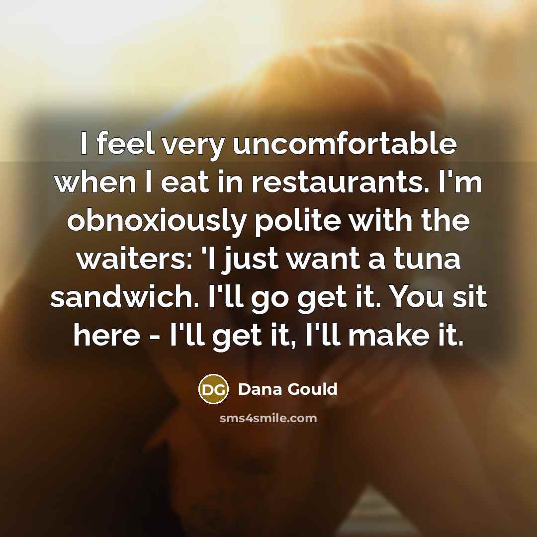 “I feel very uncomfortable when I eat in restaurants. I'm…” quote by Dana Gould