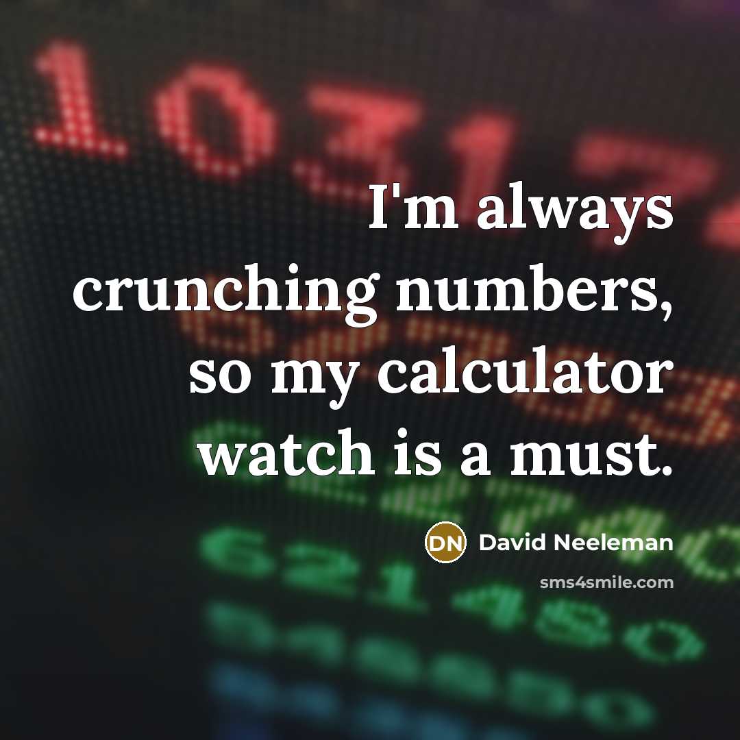 “I'm always crunching numbers, so my calculator watch is a…” quote by David Neeleman