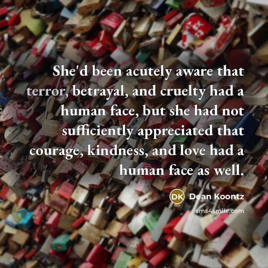 “She'd been acutely aware that terror, betrayal, and cruelty had…” quote by Dean Koontz