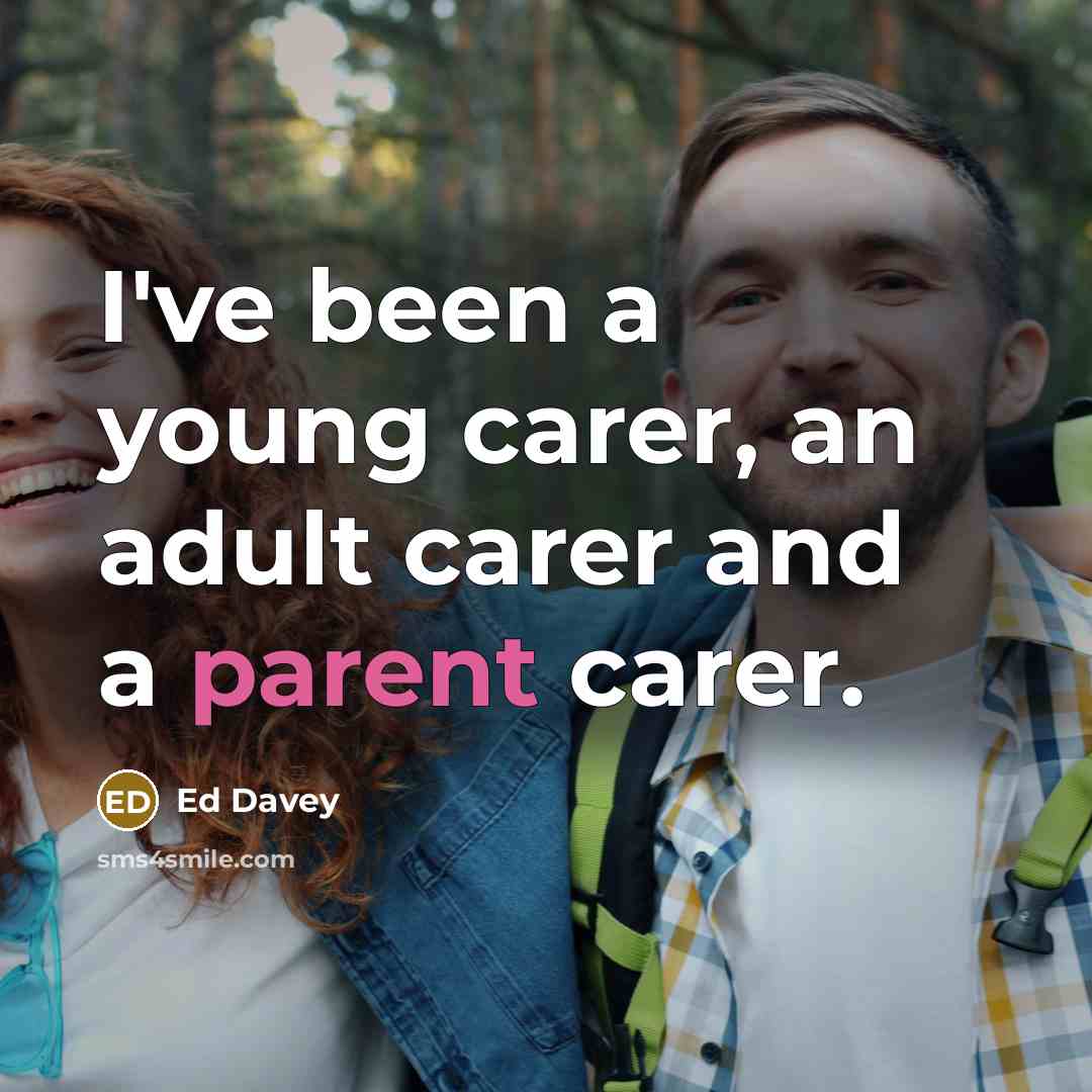 “I've been a young carer, an adult carer and a…” quote by Ed Davey