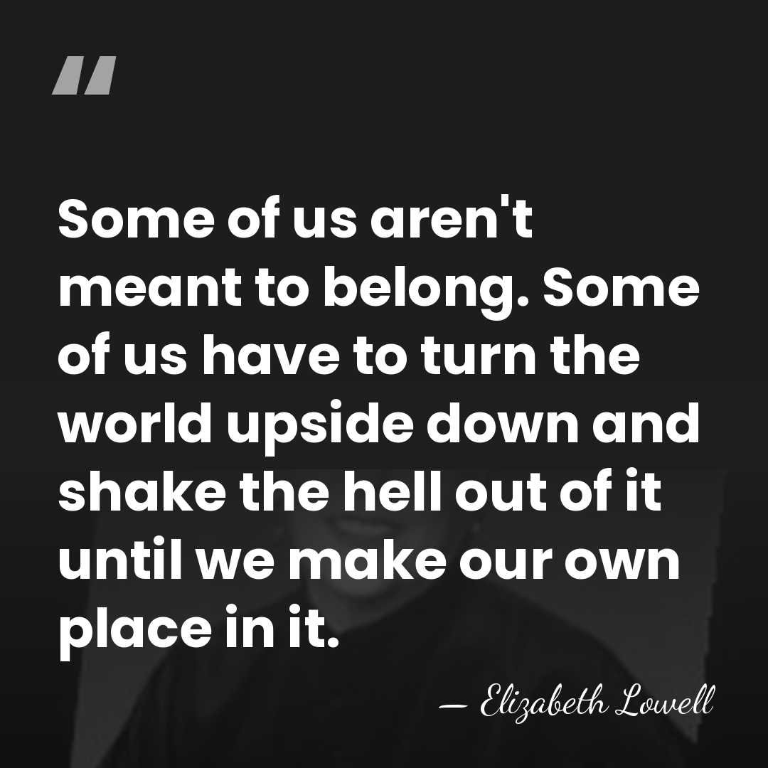 Some of us aren't meant to belong. Some of us have to&hellip; - Elizabeth Lowell