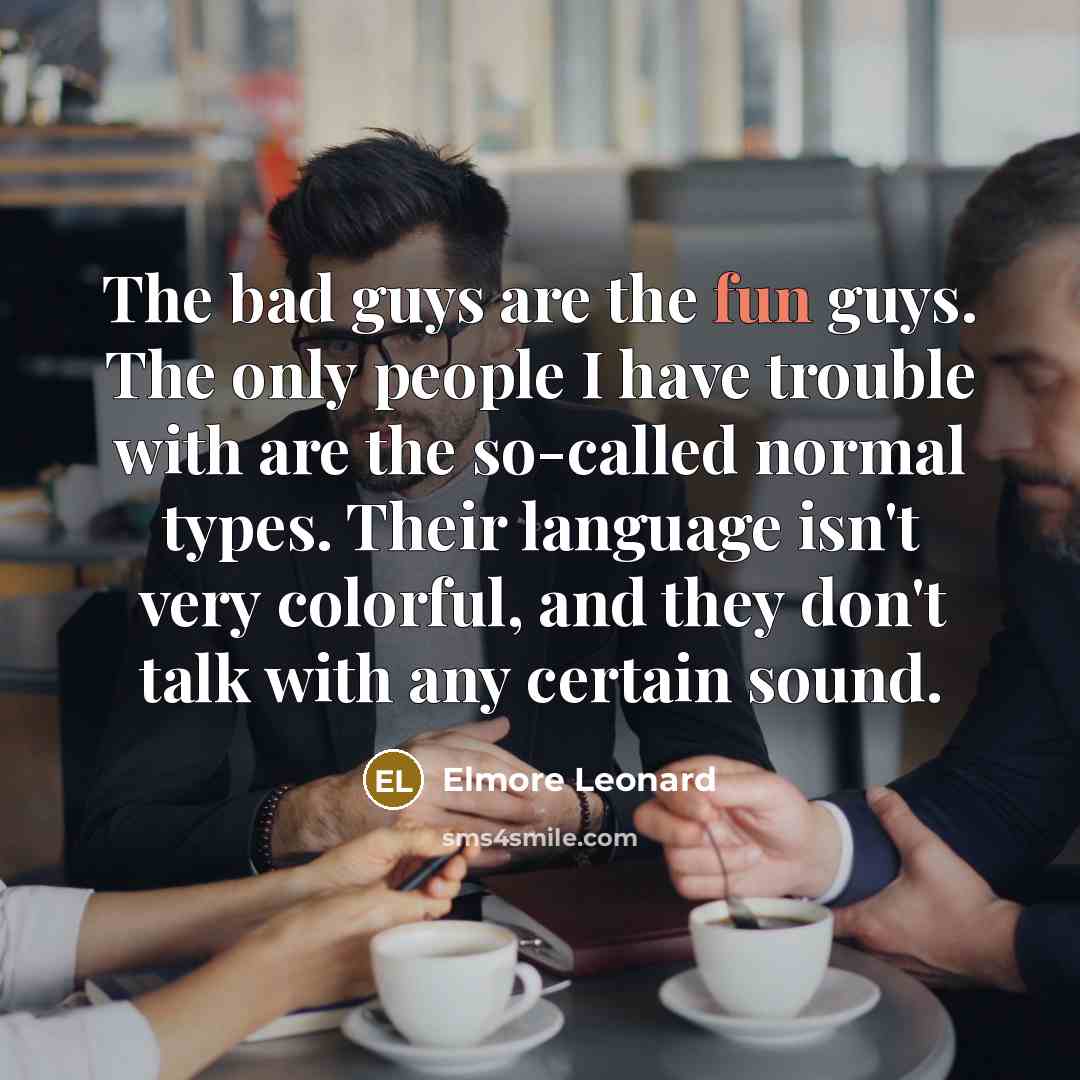 “The bad guys are the fun guys. The only people…” quote by Elmore Leonard