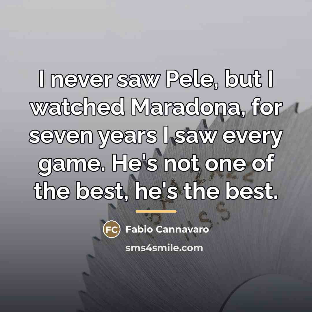“I never saw Pele, but I watched Maradona, for seven…” quote by Fabio Cannavaro