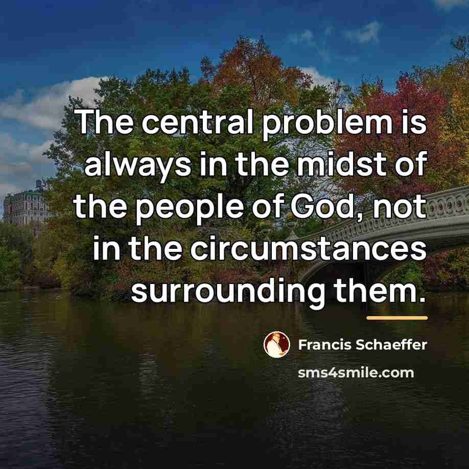 “The central problem is always in the midst of the…” quote by Francis Schaeffer
