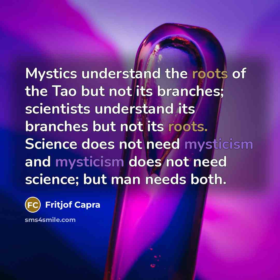 “Mystics understand the roots of the Tao but not its…” quote by Fritjof Capra
