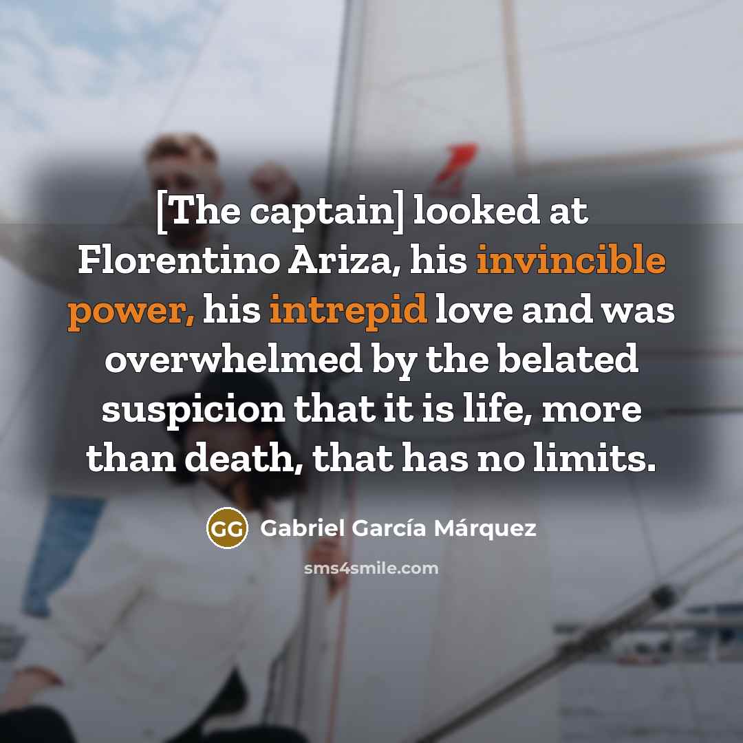 “[The captain] looked at Florentino Ariza, his invincible power, his…” quote by Gabriel Garcia Marquez