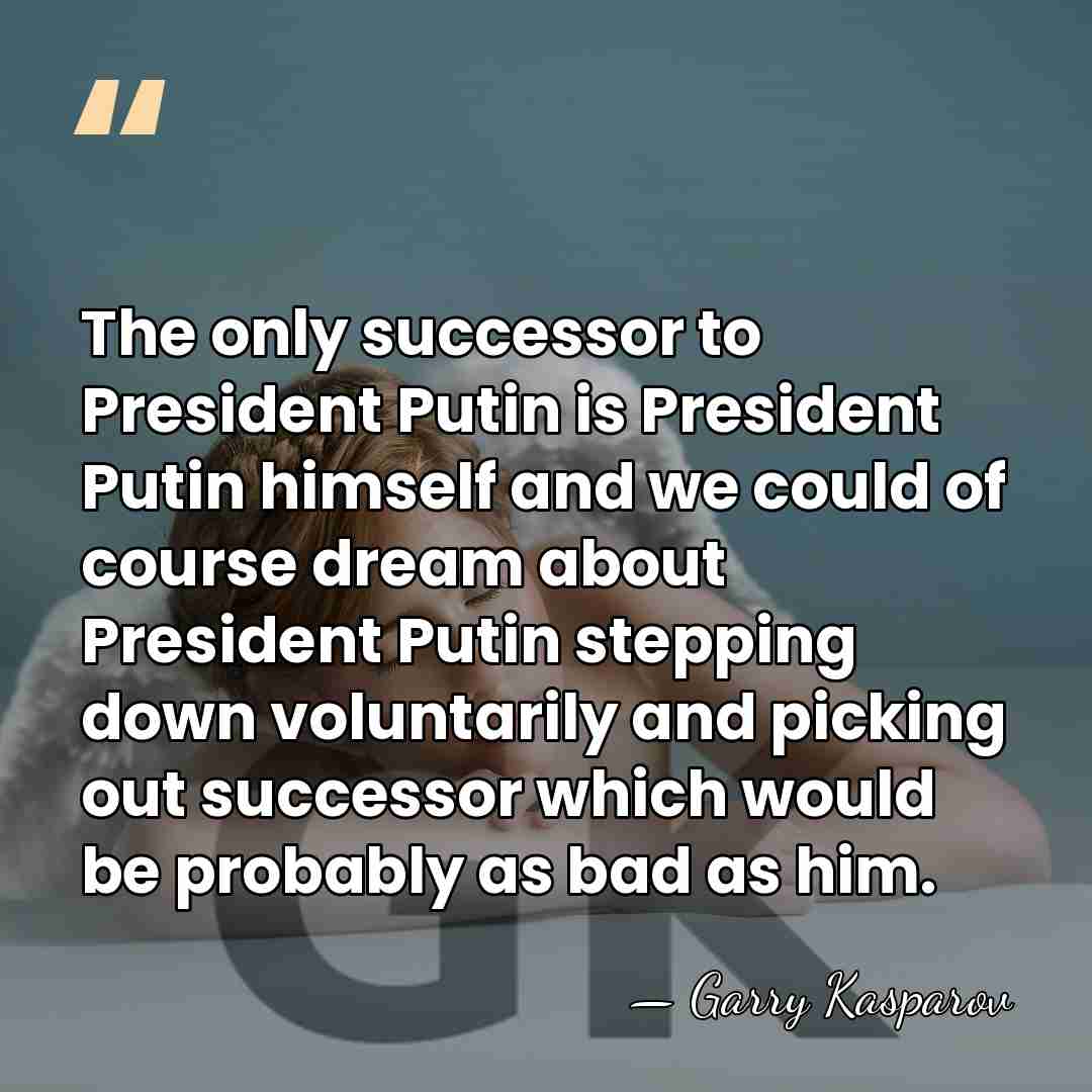 The only successor to President Putin is President Putin himself and we&hellip; - Garry Kasparov