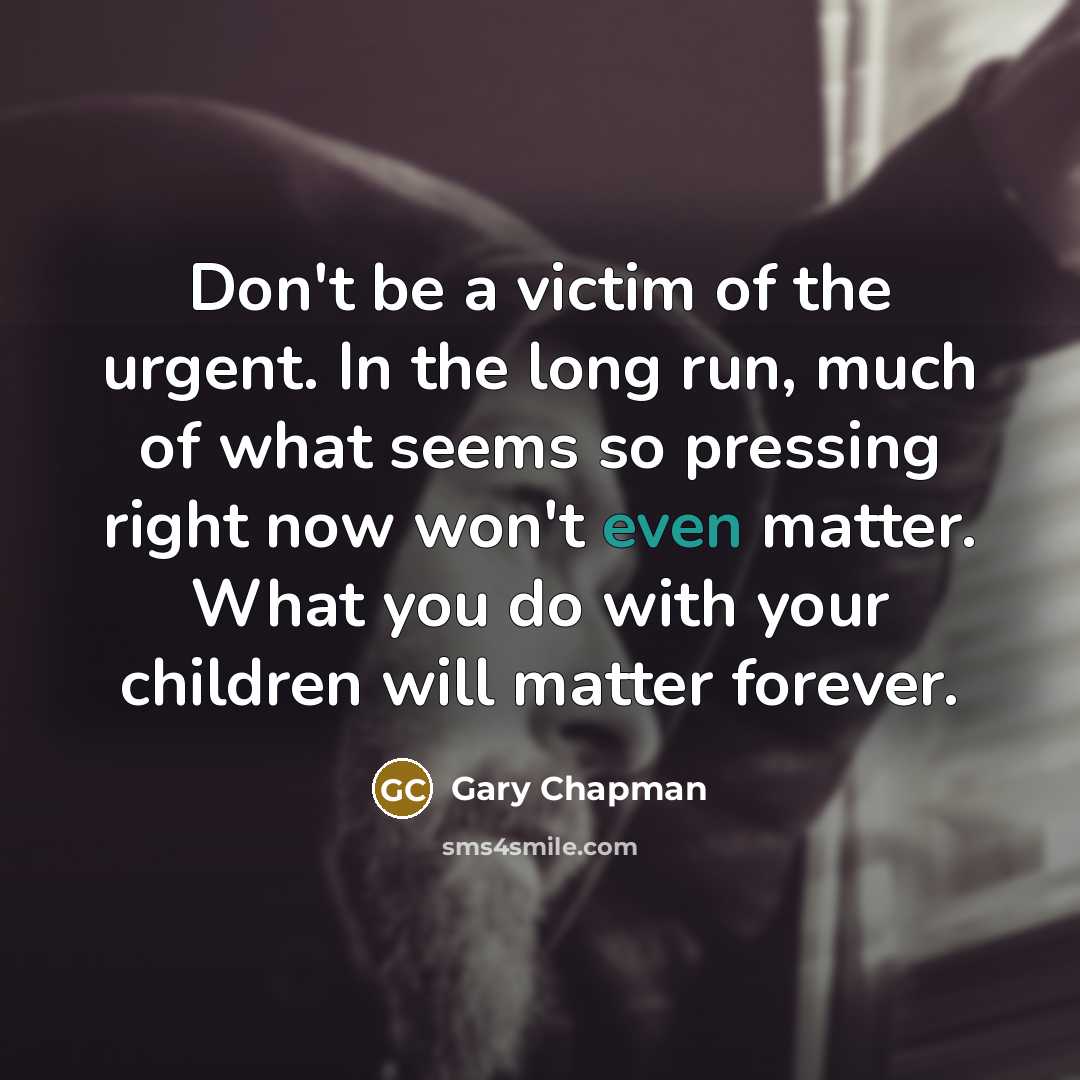 “Don't be a victim of the urgent. In the long…” quote by Gary Chapman