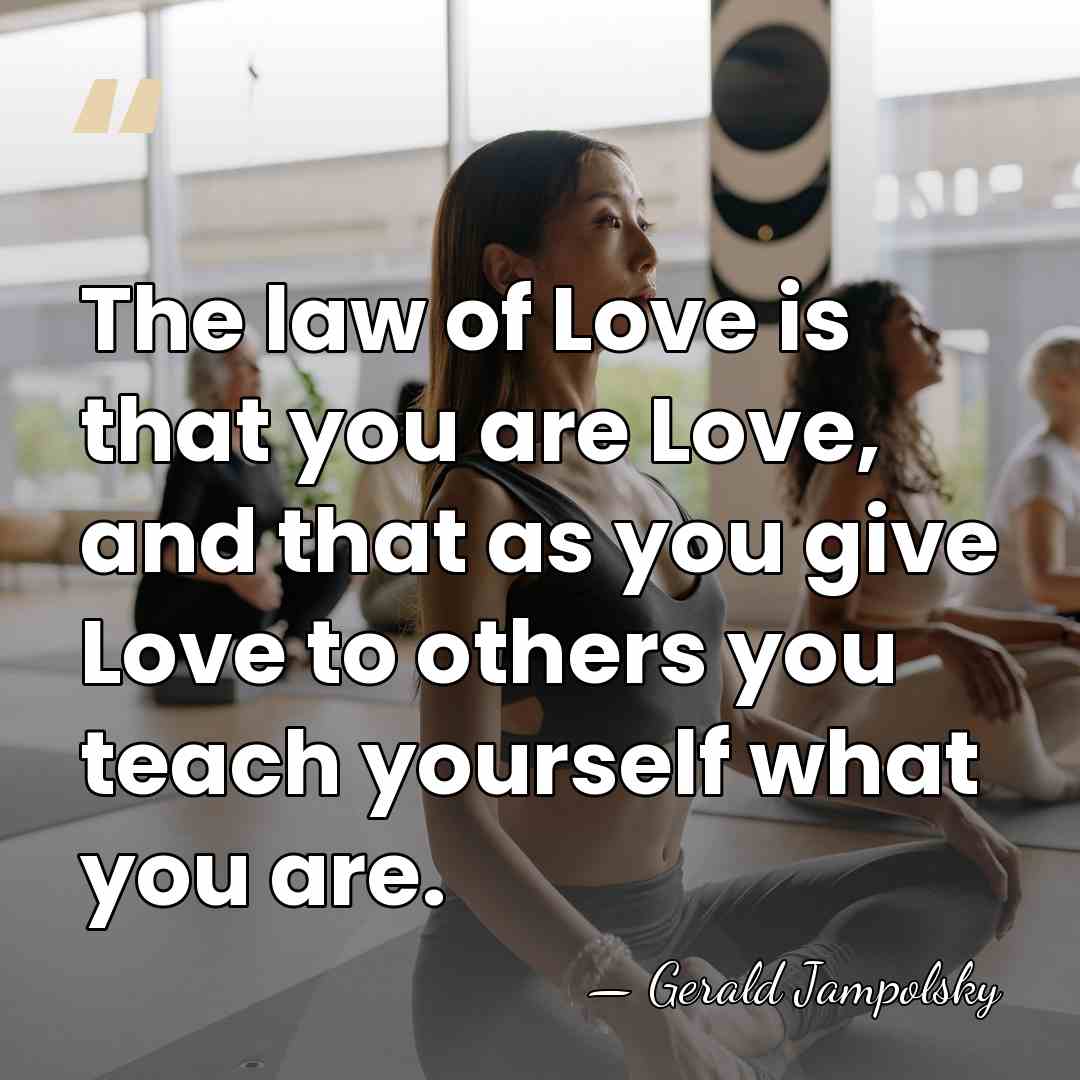 The law of Love is that you are Love, and that as&hellip; - Gerald Jampolsky