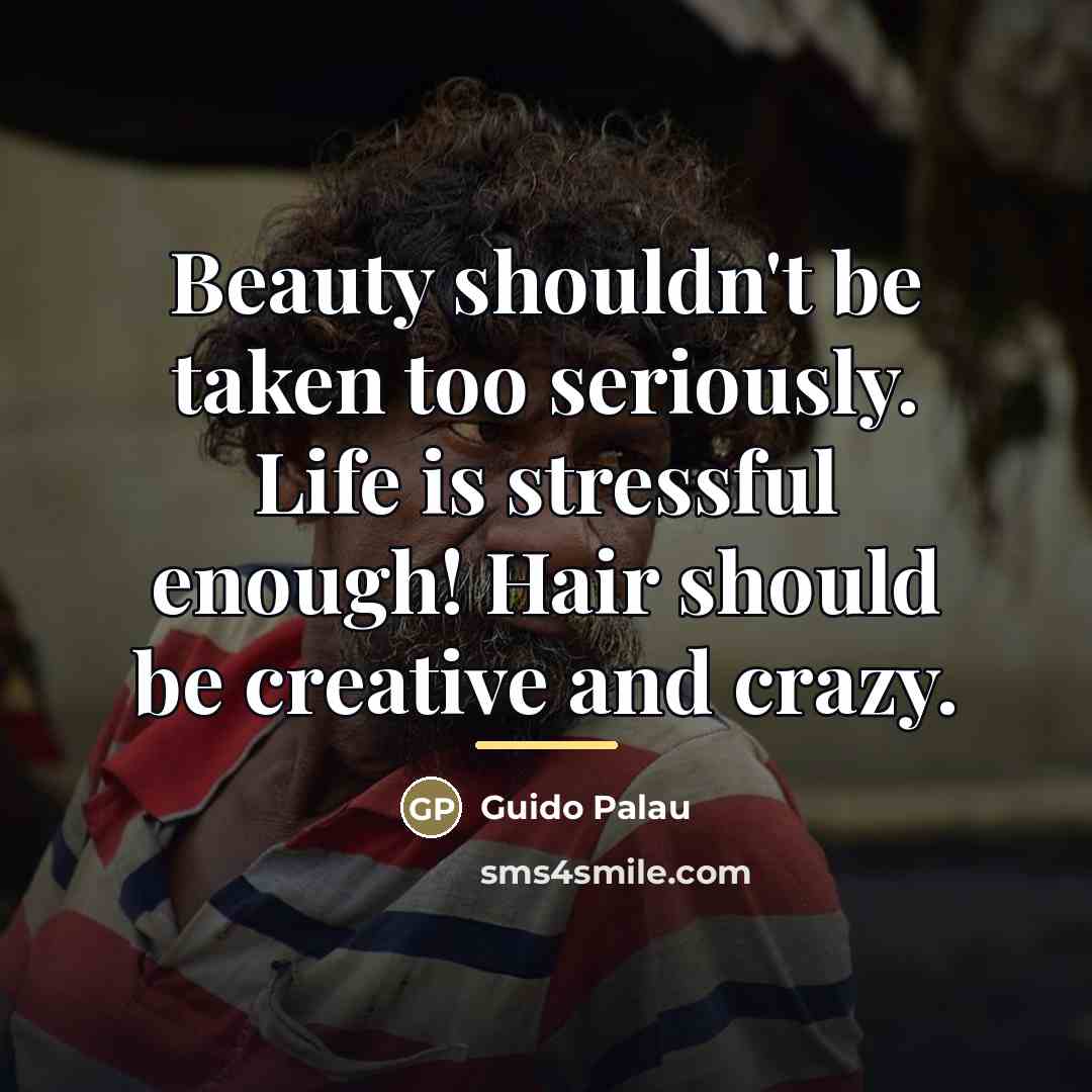 “Beauty shouldn't be taken too seriously. Life is stressful enough!…” quote by Guido Palau