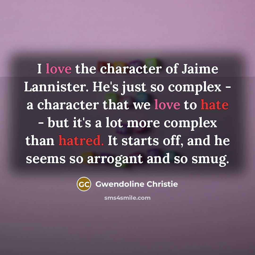 “I love the character of Jaime Lannister. He's just so…” quote by Gwendoline Christie