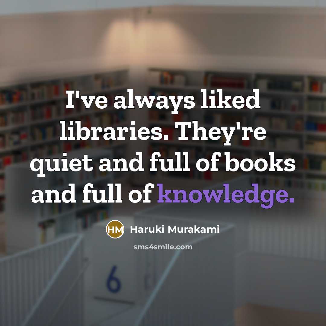 “I've always liked libraries. They're quiet and full of books…” quote by Haruki Murakami