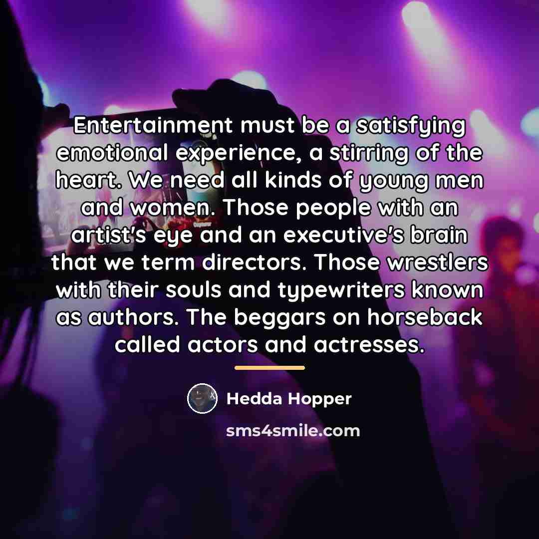 “Entertainment must be a satisfying emotional experience, a stirring of…” quote by Hedda Hopper