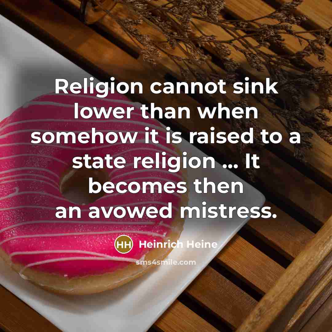 “Religion cannot sink lower than when somehow it is raised…” quote by Heinrich Heine