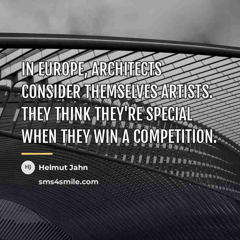 “In Europe, architects consider themselves artists. They think they're special…” quote by Helmut Jahn