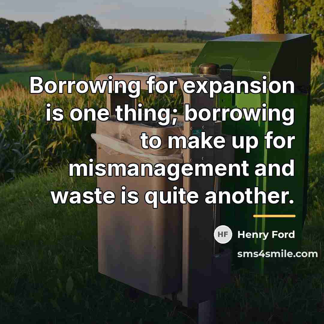 “Borrowing for expansion is one thing; borrowing to make up…” quote by Henry Ford