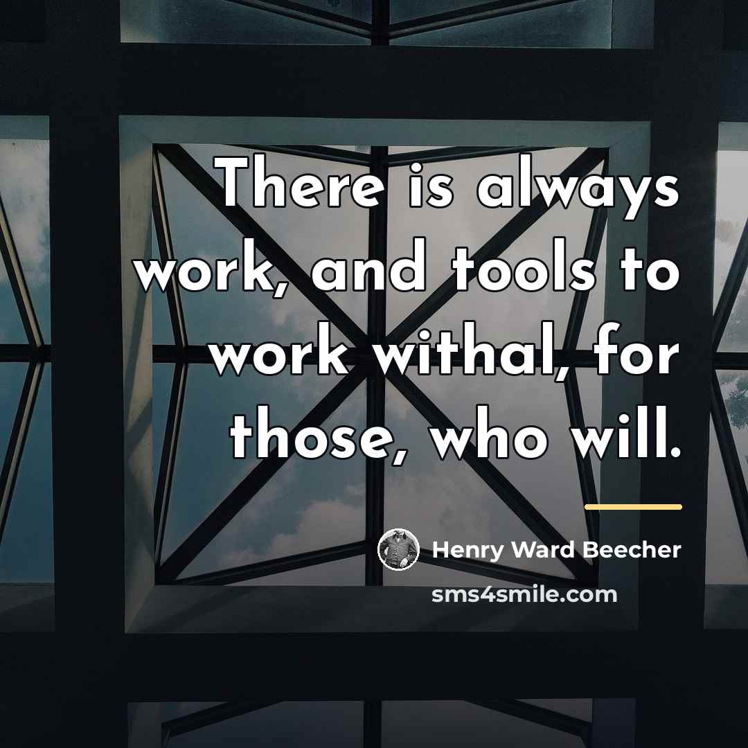 “There is always work, and tools to work withal, for…” quote by Henry Ward Beecher