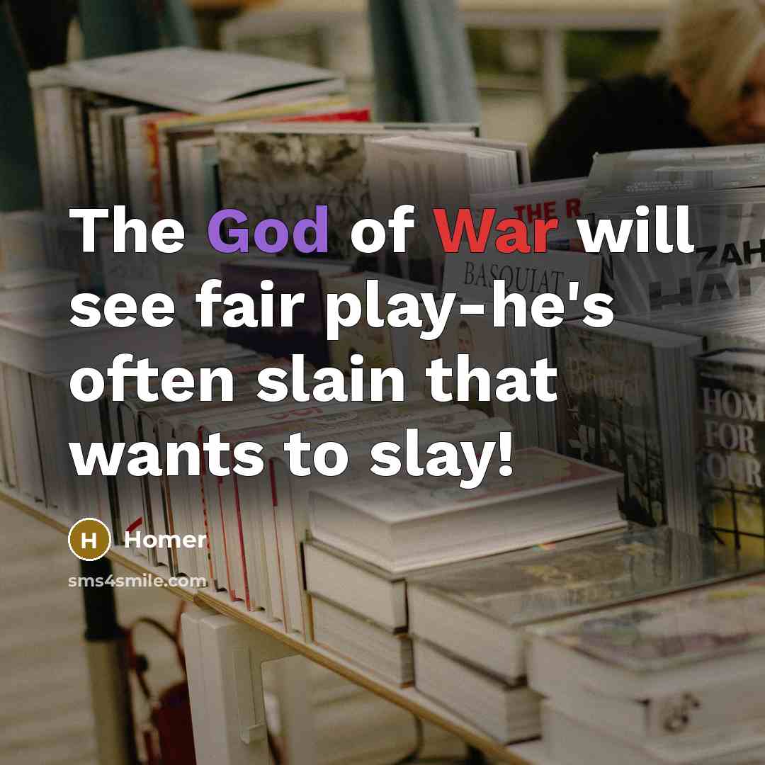 “The God of War will see fair play-he's often slain…” quote by Homer