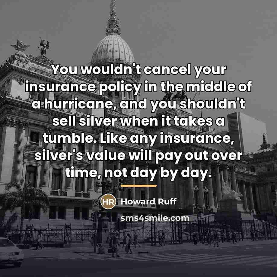 “You wouldn't cancel your insurance policy in the middle of…” quote by Howard Ruff