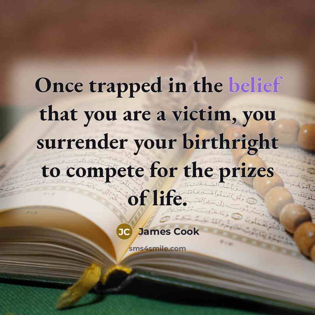 “Once trapped in the belief that you are a victim,…” quote by James Cook