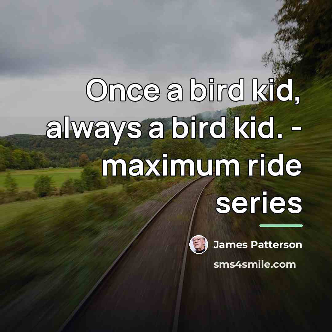 “Once a bird kid, always a bird kid. - maximum…” quote by James Patterson