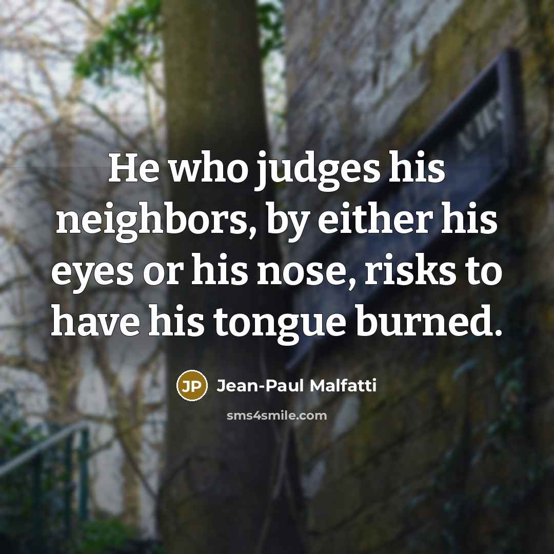 “He who judges his neighbors, by either his eyes or…” quote by Jean-Paul Malfatti