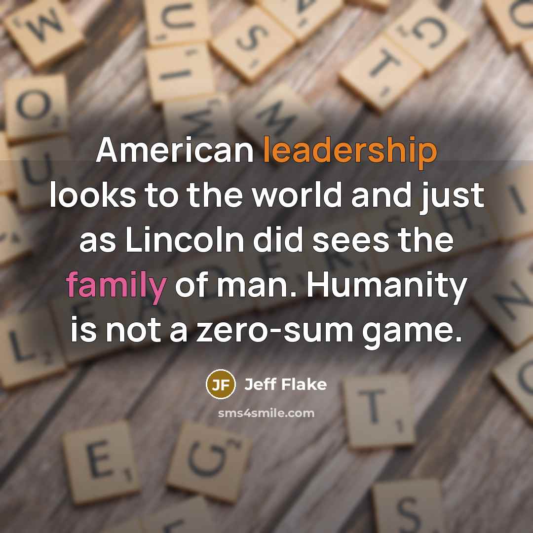 “American leadership looks to the world and just as Lincoln…” quote by Jeff Flake