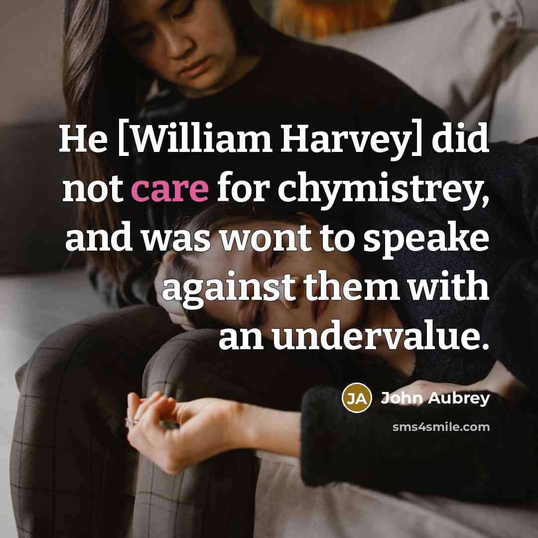 “He [William Harvey] did not care for chymistrey, and was…” quote by John Aubrey