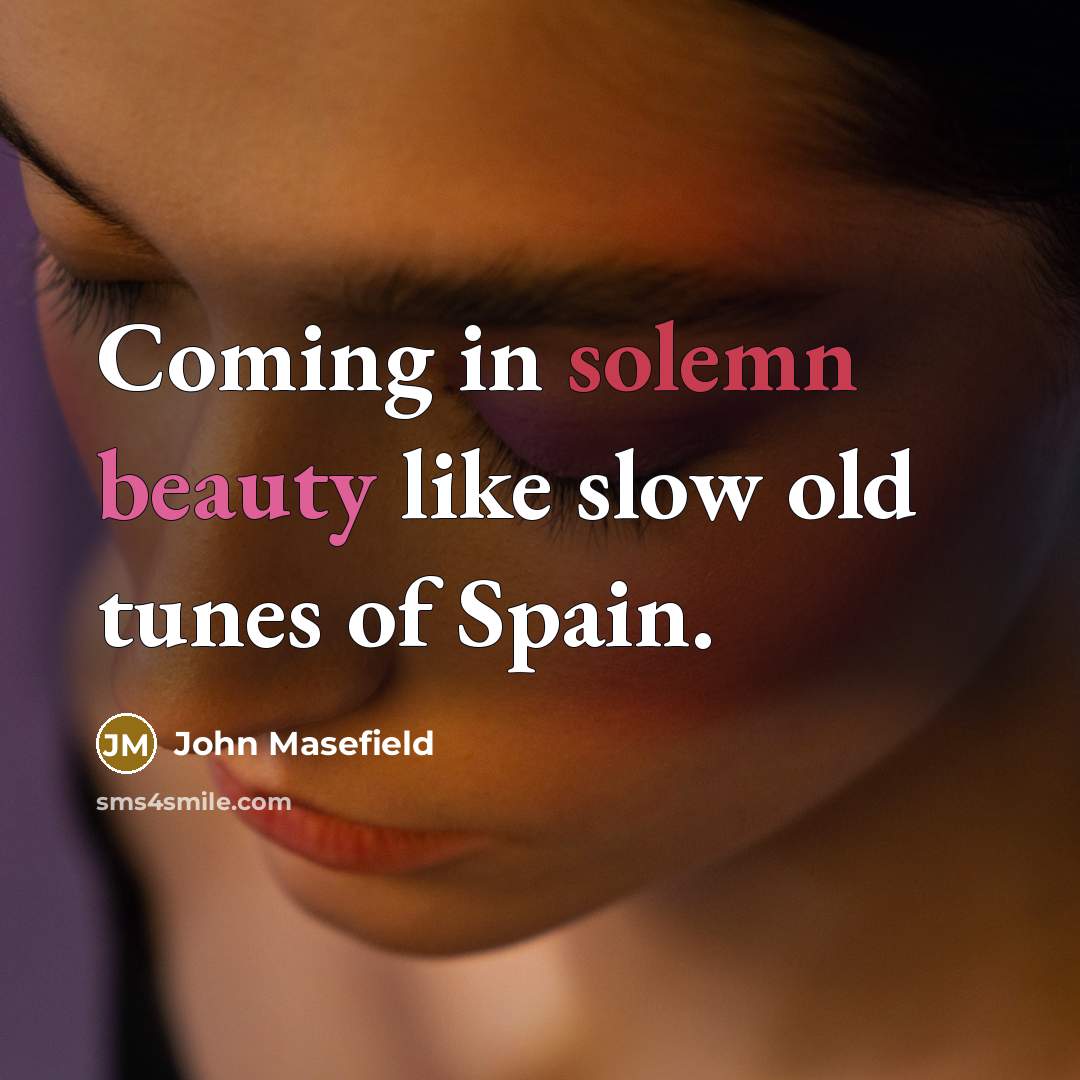 “Coming in solemn beauty like slow old tunes of Spain.…” quote by John Masefield
