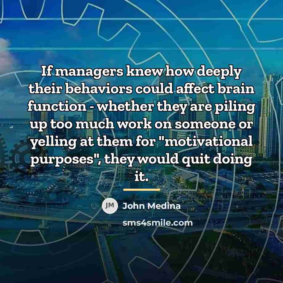 “If managers knew how deeply their behaviors could affect brain…” quote by John Medina
