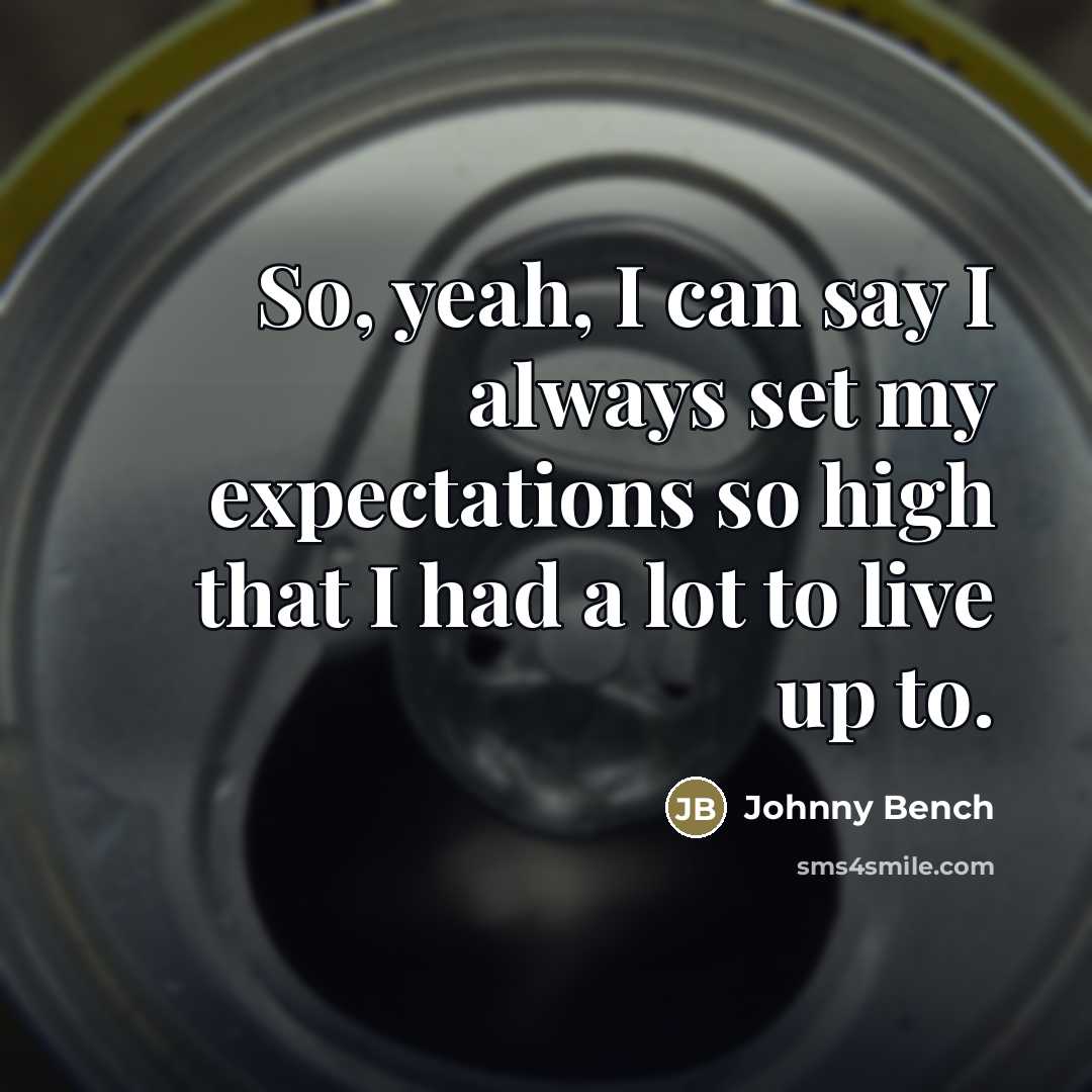 “So, yeah, I can say I always set my expectations…” quote by Johnny Bench