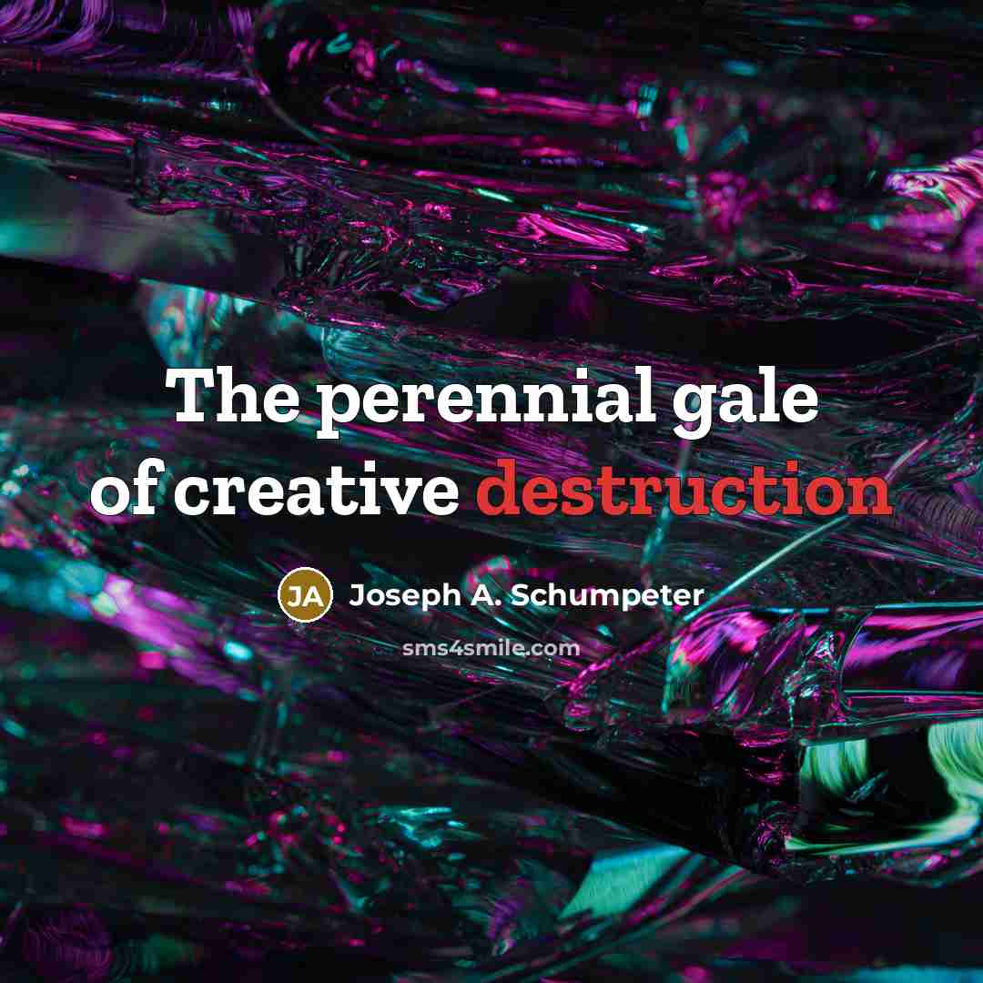 “The perennial gale of creative destruction…” quote by Joseph A. Schumpeter