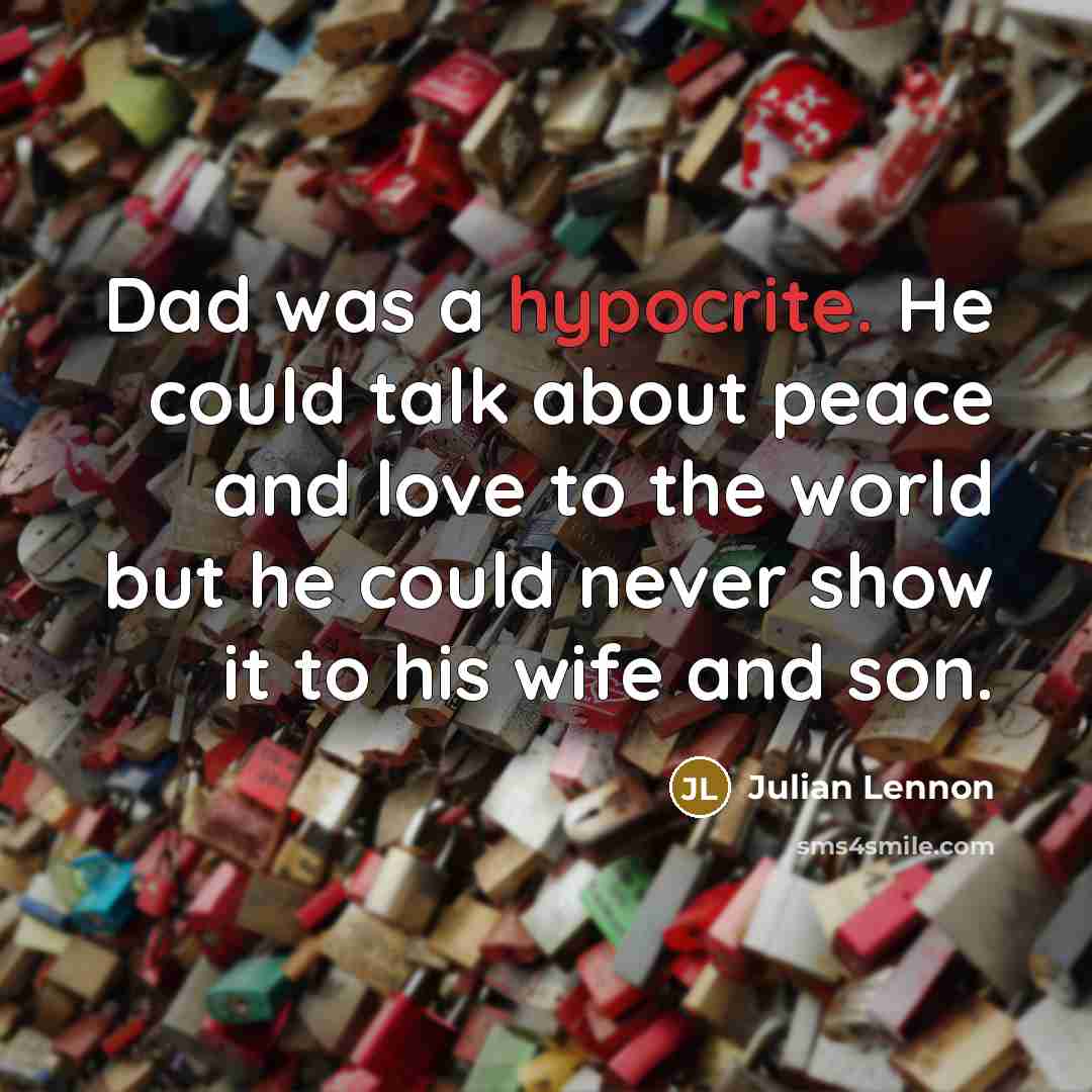 “Dad was a hypocrite. He could talk about peace and…” quote by Julian Lennon