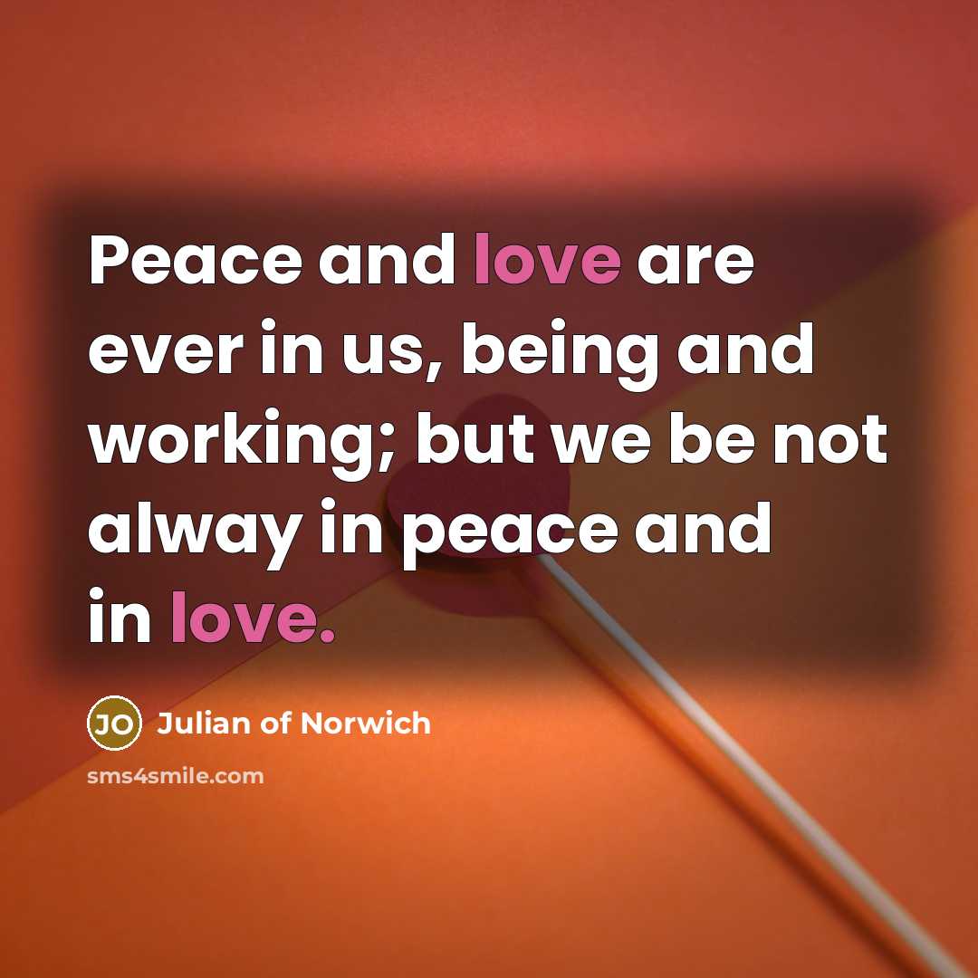 “Peace and love are ever in us, being and working;…” quote by Julian of Norwich